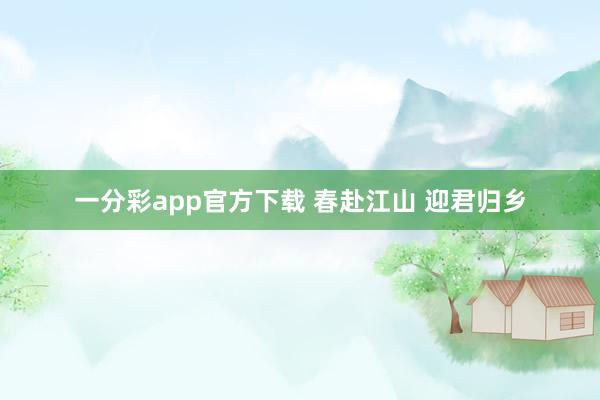 一分彩app官方下载 春赴江山 迎君归乡