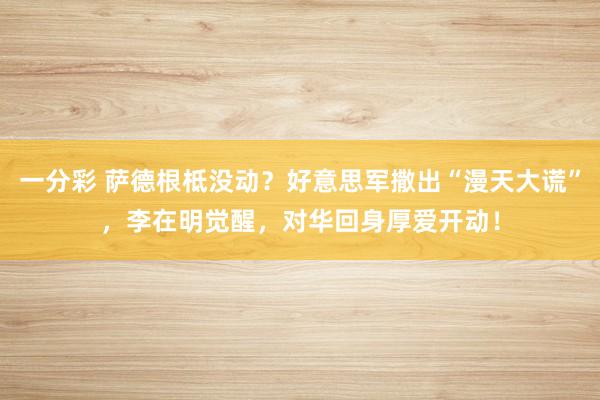 一分彩 萨德根柢没动？好意思军撒出“漫天大谎”，李在明觉醒，对华回身厚爱开动！